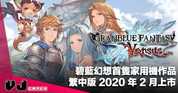 【PR】碧藍幻想首隻家用機作品《Granblue Fantasy: Versus》繁中版 2020 年 2 月上市