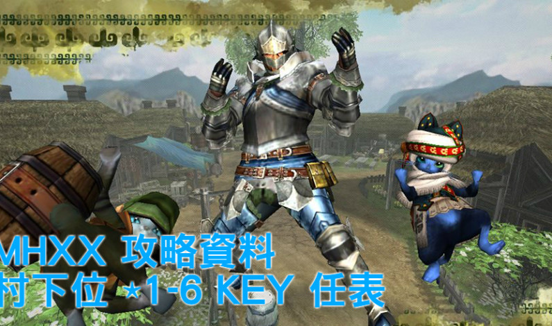 【MHXX攻略資料】村下位 ⋆1-6 KEY 任表 【MHXX攻略資料】村下位 ⋆1-6 KEY 任表