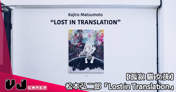 【孤寂 貓 女孩】村上隆徒弟香港首個展覽 松本弘二郎『Lost in Translation』