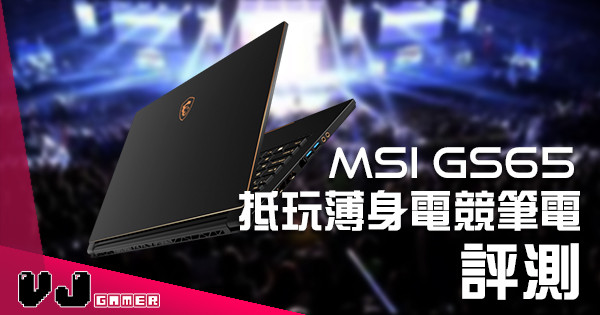 【硬件評測】MSI GS65 抵玩薄身電競筆電 強效能唔辣手！