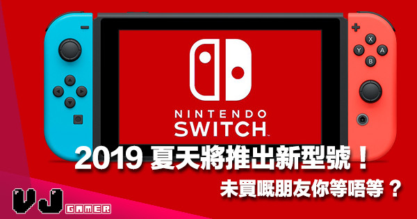 【未入手嘅等唔等？】Nintendo Switch 2019 年將會推出新型號！到底會多左啲乜？