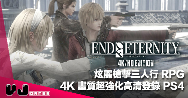 【槍林彈雨】炫麗槍擊三人行 RPG《End of Eternity 永恆的盡頭》4K 畫質超強化高清登錄 PS4