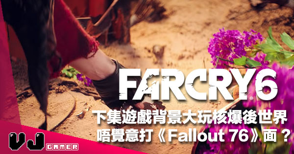【乜咁啱又係你】即將公佈《FARCRY 6》世界觀又玩核爆後世界！算唔算打《Fallout 76》面？