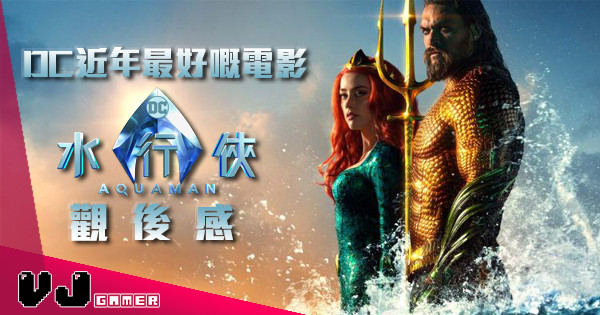【抹走黑暗風!】DC近年最好嘅電影《水行俠》觀後感 【抹走黑暗風!】DC近年最好嘅電影《水行俠》觀後感