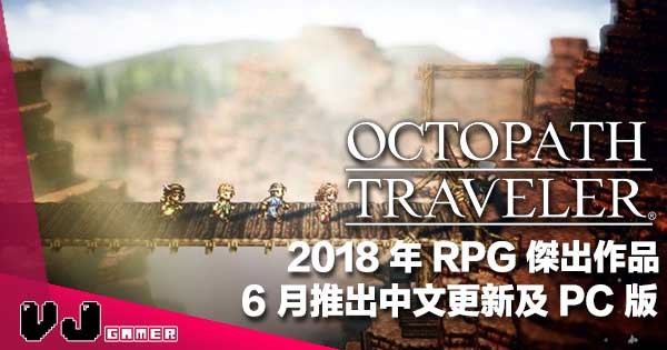 【千呼萬喚】2018 年 RPG 傑出作品《八方旅人 Octopath Traveler》6 月推出中文更新及 PC 版