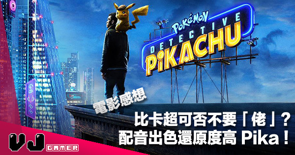 【電影感想】比卡超可否不要「佬」？《神探 Pikachu》配音出色還原度高 Pika Pika！