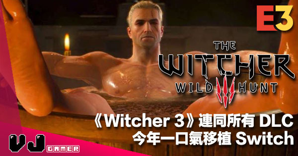 【E3 2019】《Witcher 3：Wild Hunt》連同所有 DLC 今年一口氣移植 Switch