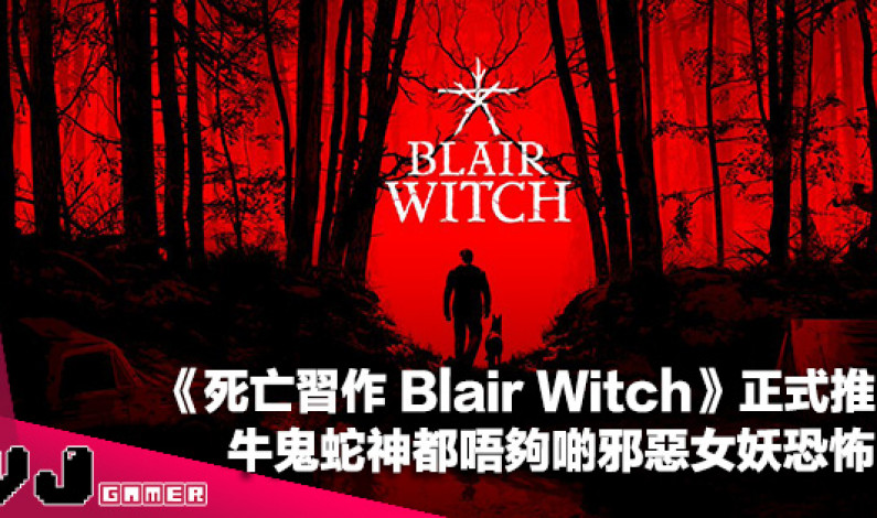 【遊戲新聞】《死亡習作 Blair Witch》正式推出！牛鬼蛇神都唔夠啲邪惡女妖恐怖呀～