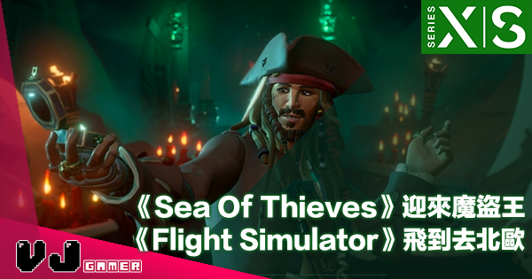 【PR】《Sea Of Thieves》迎來魔盜王・《Flight Simulator》飛到去北歐