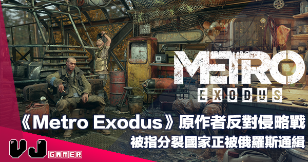 【遊戲新聞】《Metro Exodus》原作者反對侵略戰・被指分裂國家正被俄羅斯通緝
